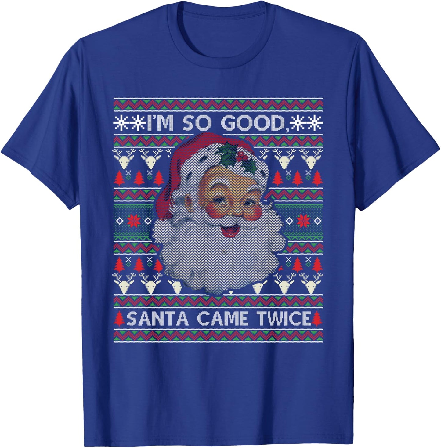 I'm So Good Santa Came Twice Ugly Christmas Sweater Gift T-Shirt - T-Shirt | Royal