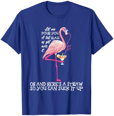Let Me Pour You A Tall Glass Of Get Over - Funny T-Shirt - T-Shirt | Royal