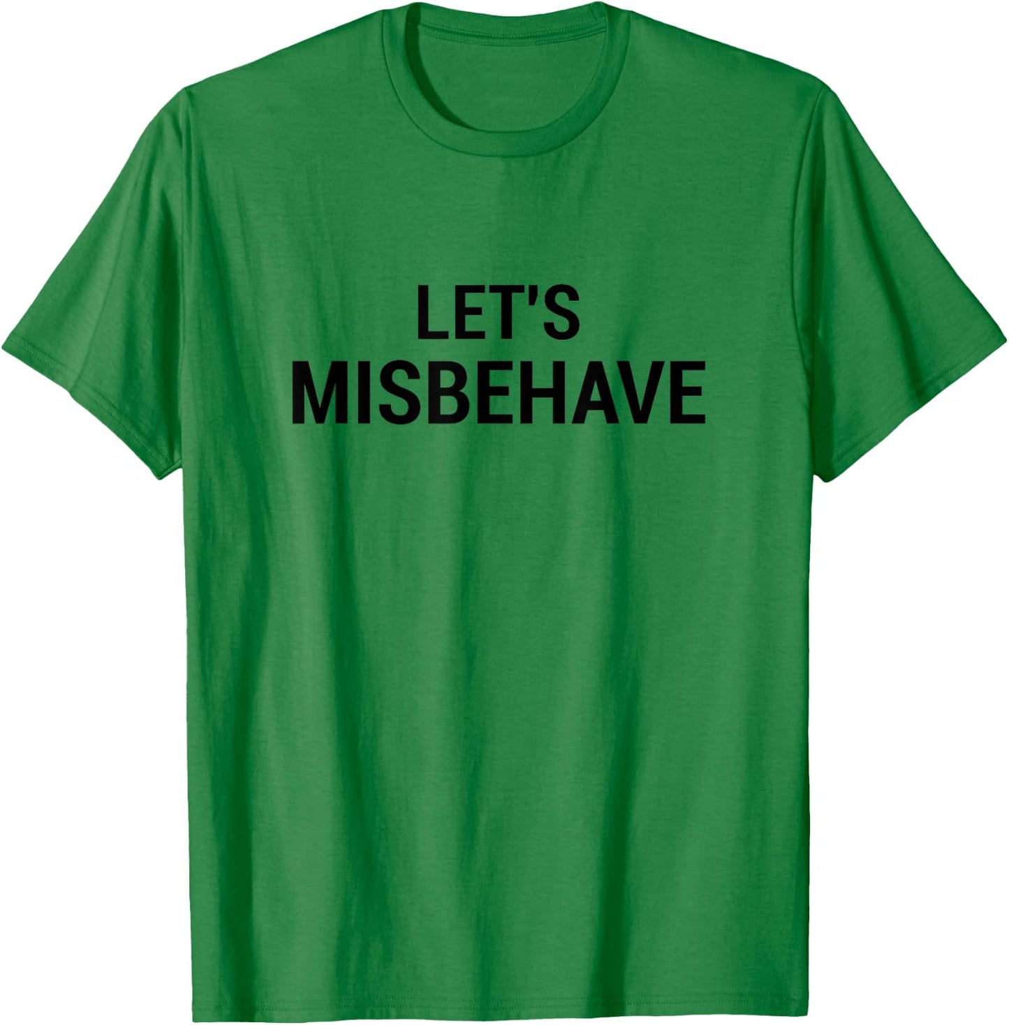 Let's Misbehave funny acting crazy getting drunk T-Shirt - T-Shirt | Irish Green