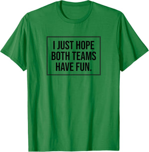 I just Hope Both Teams Have Fun Game Day Sports Fans Shirt T-Shirt - T-Shirt | Irish Green