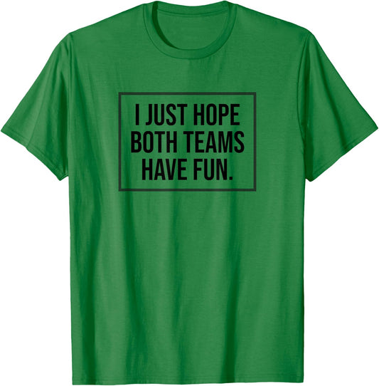 I just Hope Both Teams Have Fun Game Day Sports Fans Shirt T-Shirt - T-Shirt | Irish Green