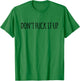 Don't Fuck It Up Funny Sarcasm T-Shirt - T-Shirt | Irish Green