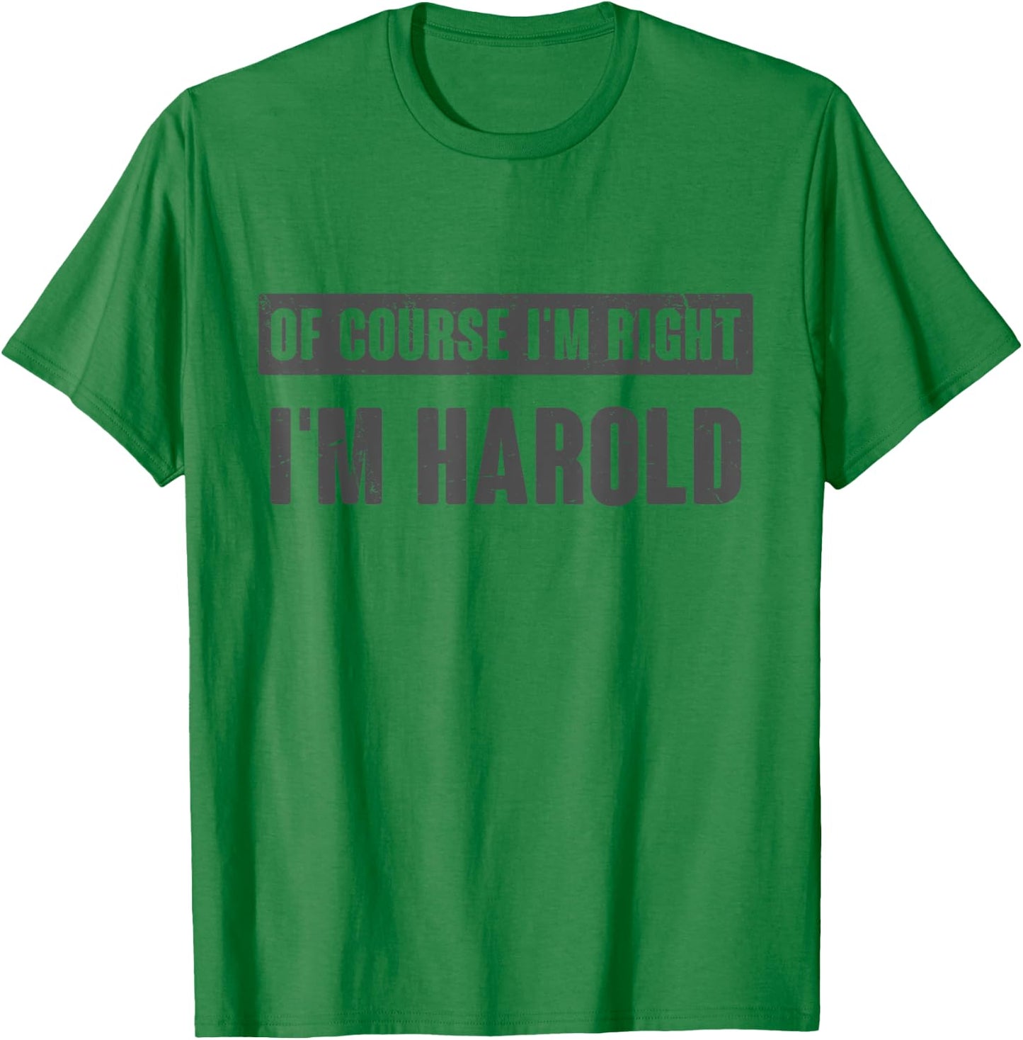 Of Course I'm Right I'm Harold - Funny Harold Name Gift T-Shirt - T-Shirt | Irish Green