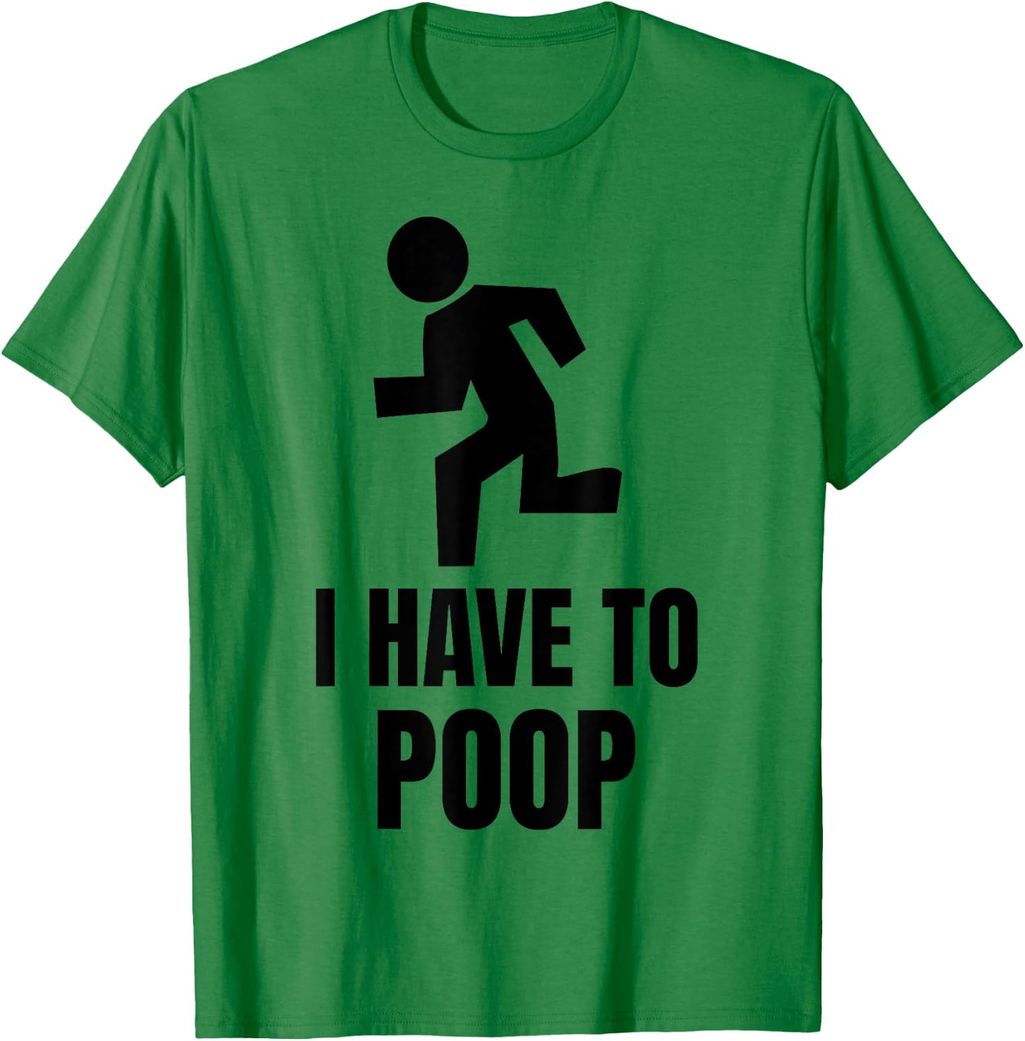 I Have to Poop T-Shirt - T-Shirt | Irish Green