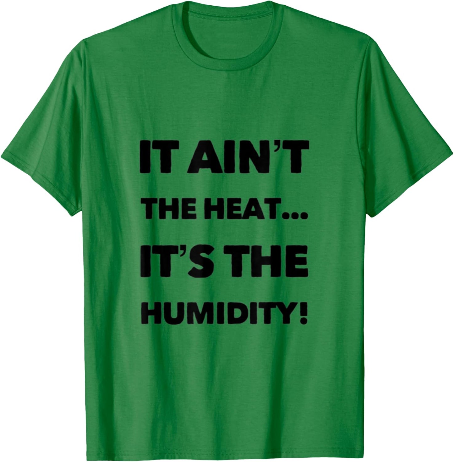 It Ain't the Heat... It's the Humidity. T-Shirt - T-Shirt | Irish Green