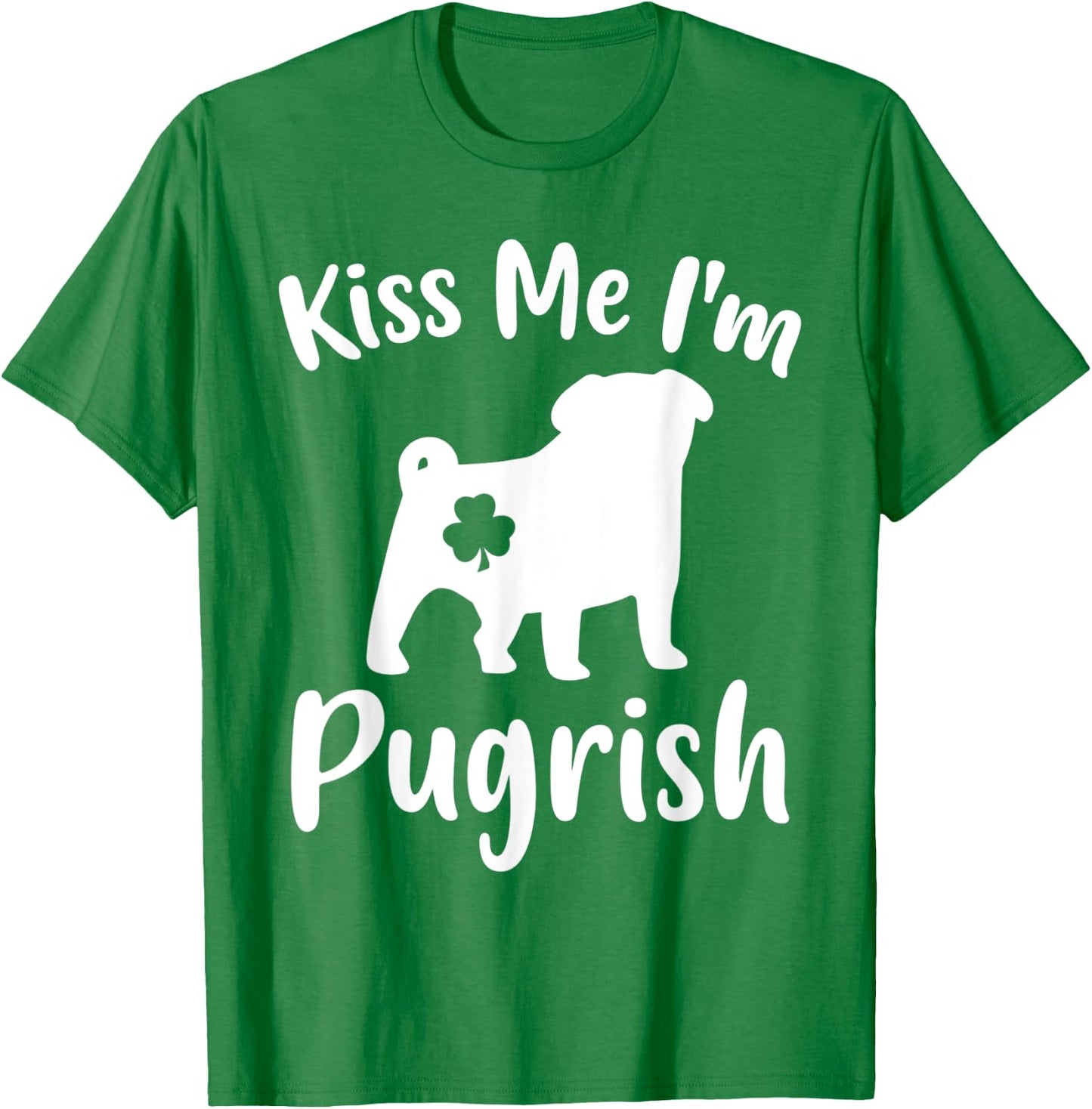Funny Pug Dog Lover St. Patrick's Day Kiss Me I'm A Pugrish Women T-Shirt - T-Shirt | Irish Green