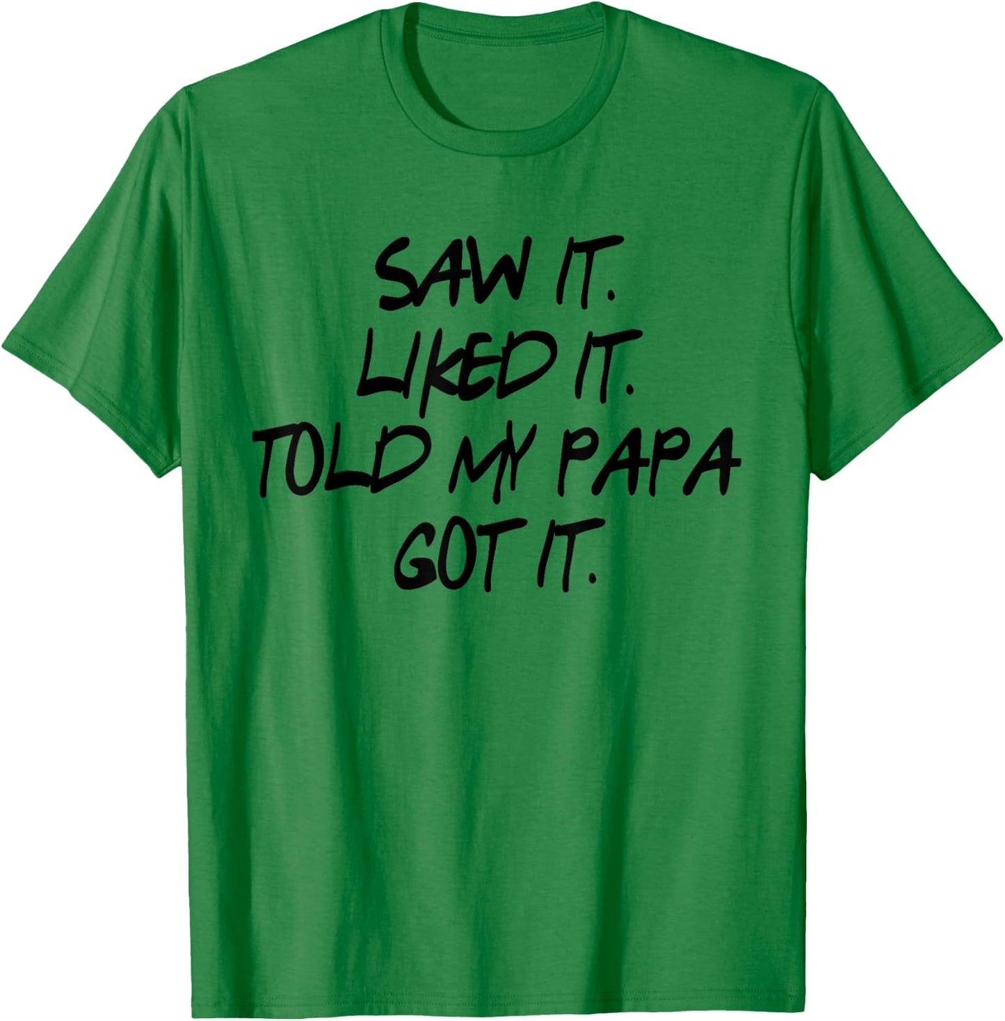 Saw It. Liked It. Told Papa. Got It. Kids Gifts Toddler T-Shirt - T-Shirt | Irish Green