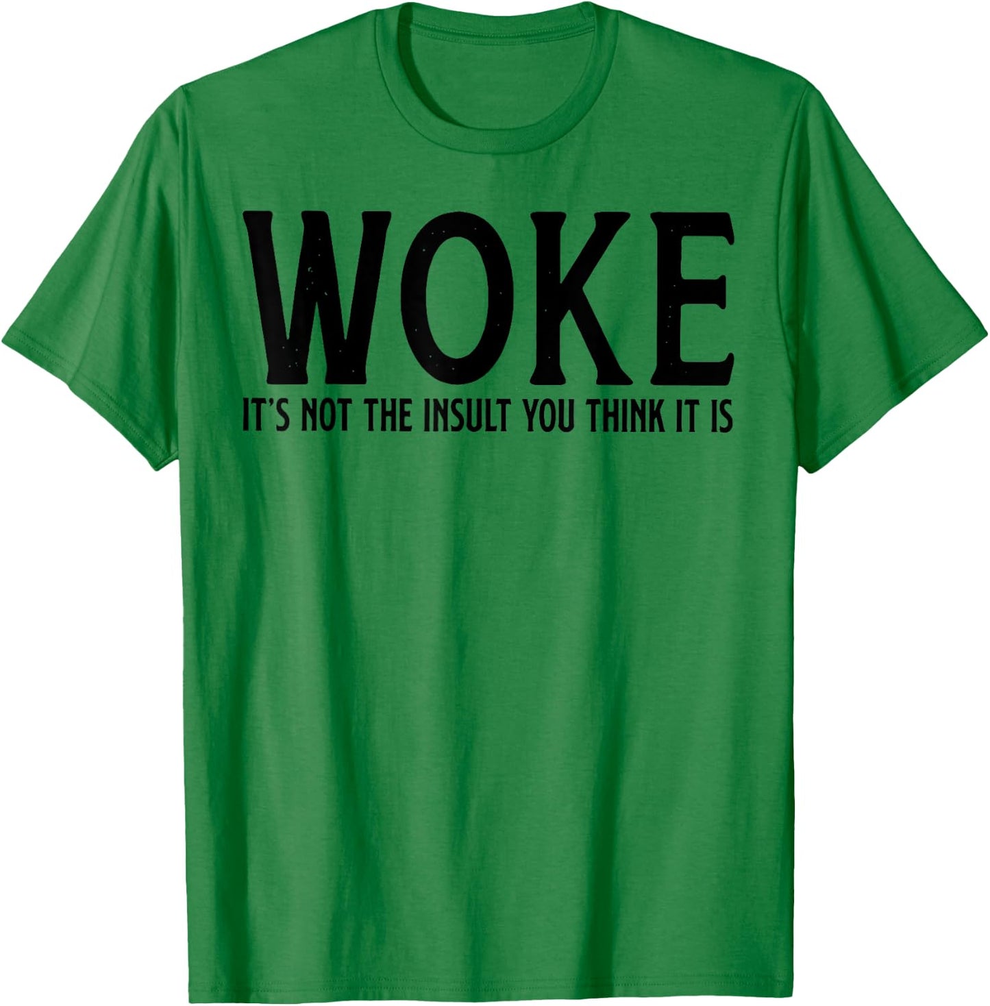 WOKE It's Not The Insult You Think It Is T-Shirt - T-Shirt | Irish Green