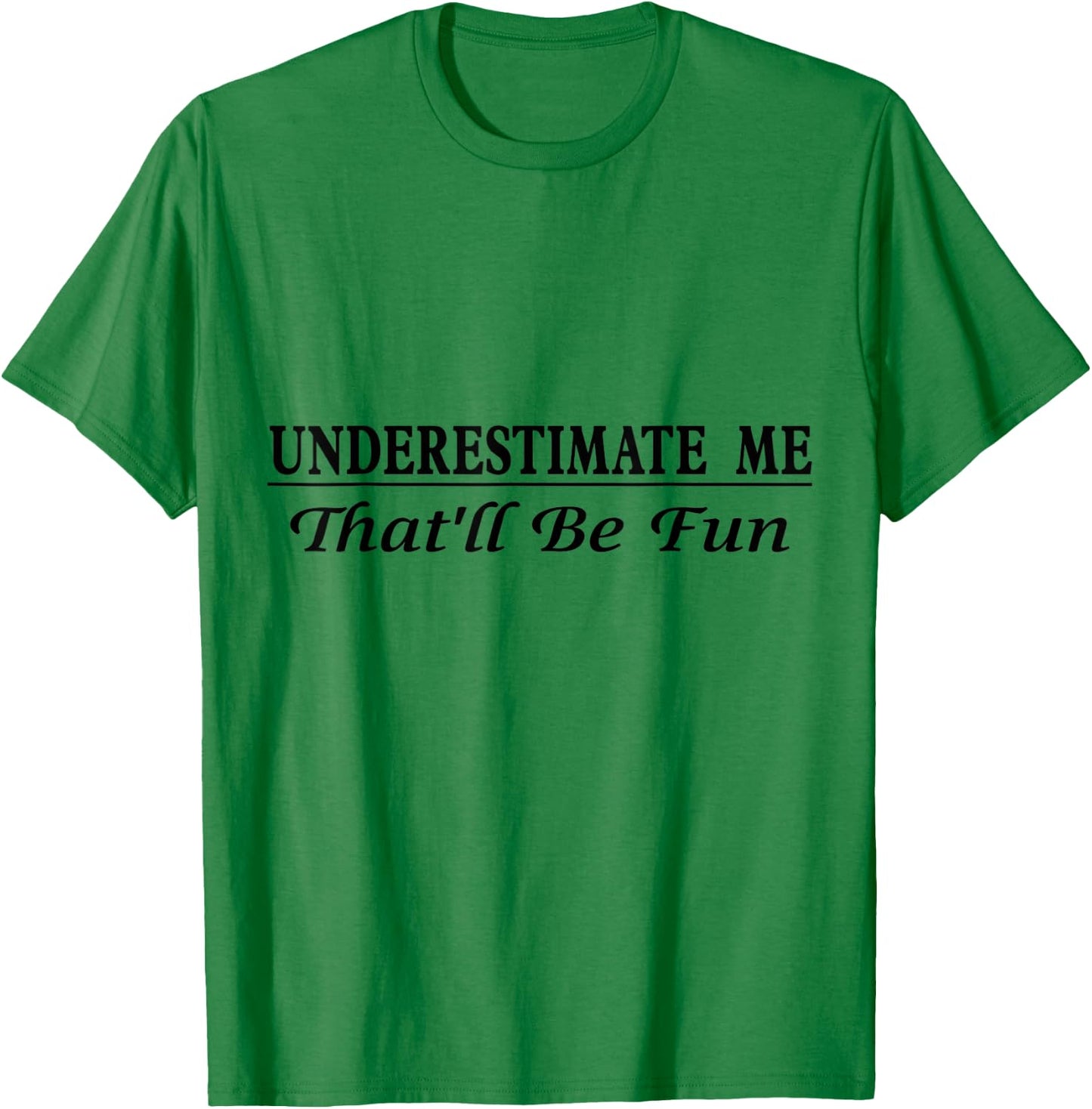 Underestimate Me That'll Be Fun Sarcastic Style Confidence T-Shirt - T-Shirt | Irish Green