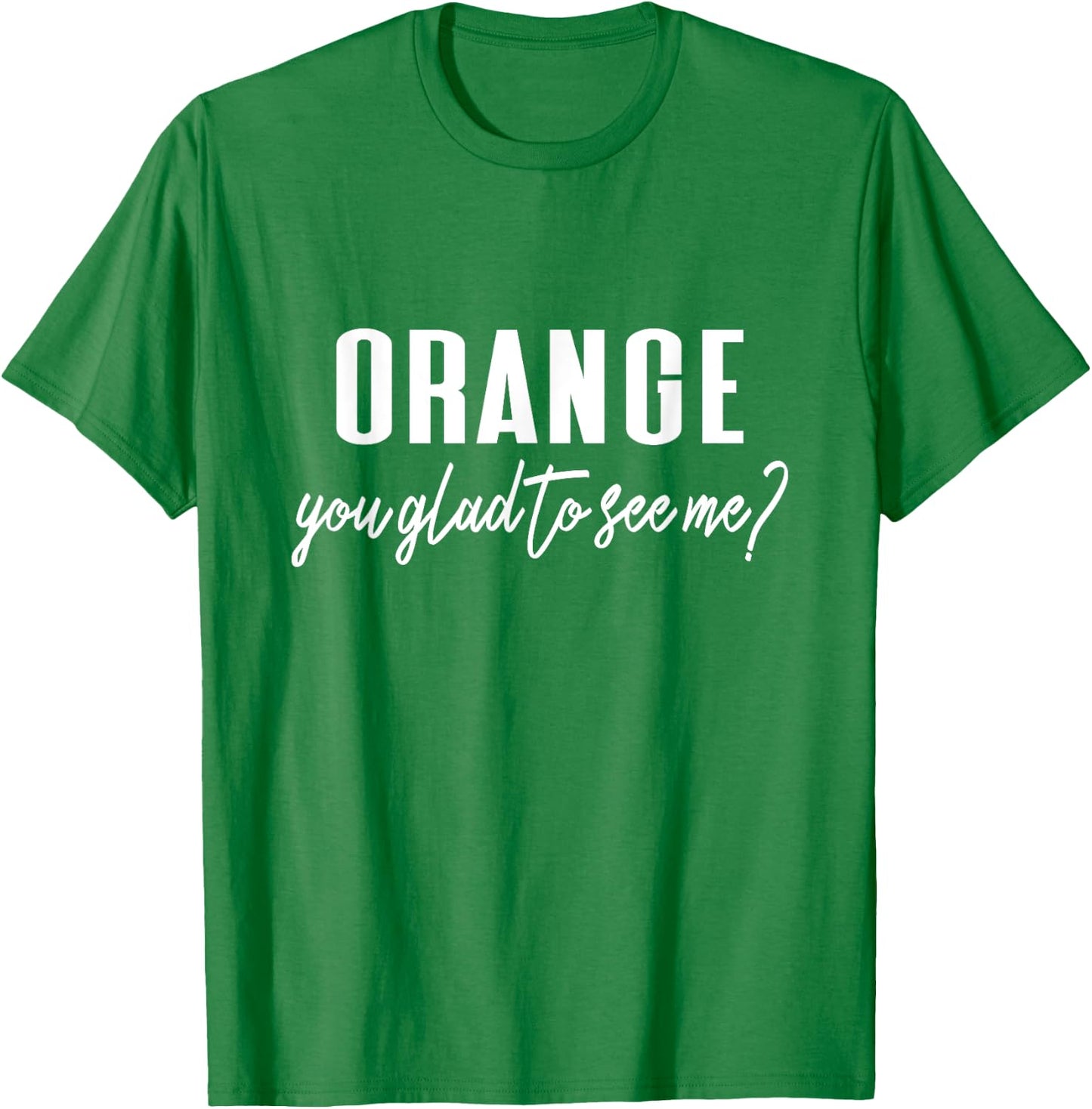 Funny Orange Pun - Orange You Glad To See Me? T-Shirt - T-Shirt | Irish Green