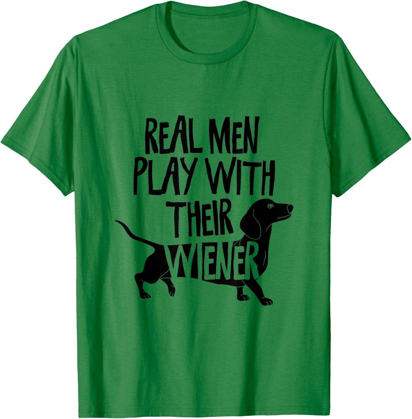 Real Men Play With Their Wiener I Dachshund Weiner Dog T-Shirt - T-Shirt | Irish Green