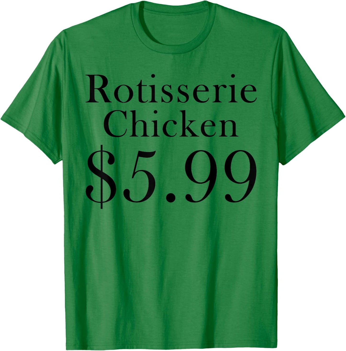 Rotisserie Chicken 5.99 Dollars Funny T-Shirt - T-Shirt | Irish Green