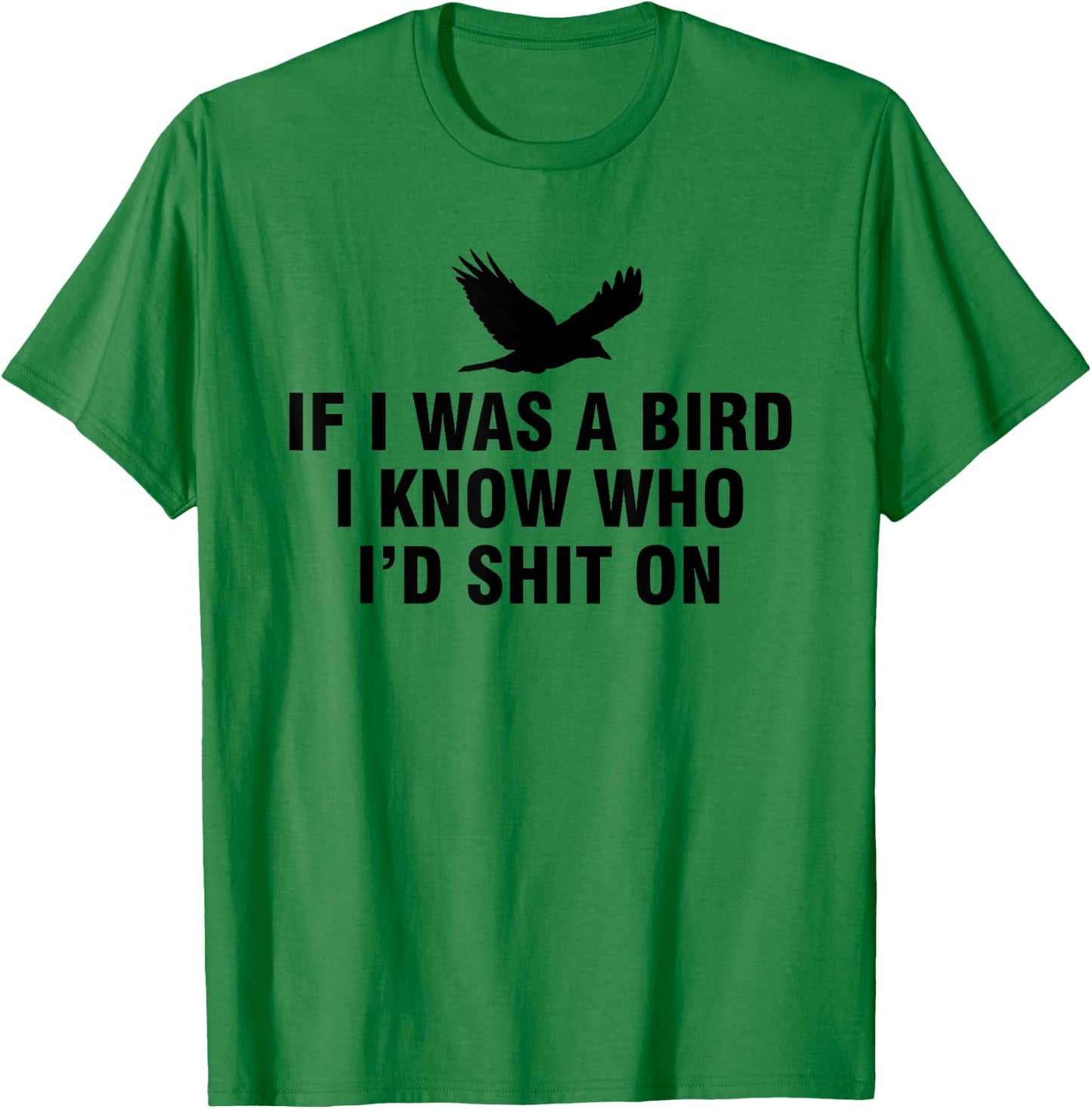 If I Was A Bird I Know Who I’d Shit On T-Shirt - T-Shirt | Irish Green