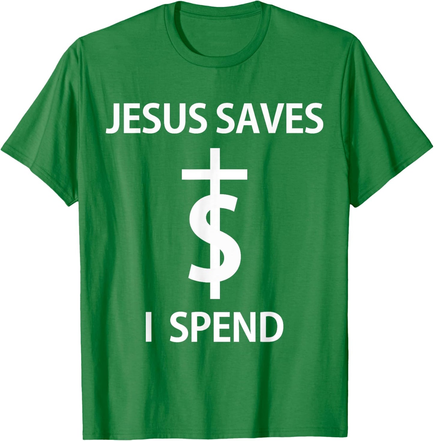 Jesus Saves I Spend T-Shirt - T-Shirt | Irish Green