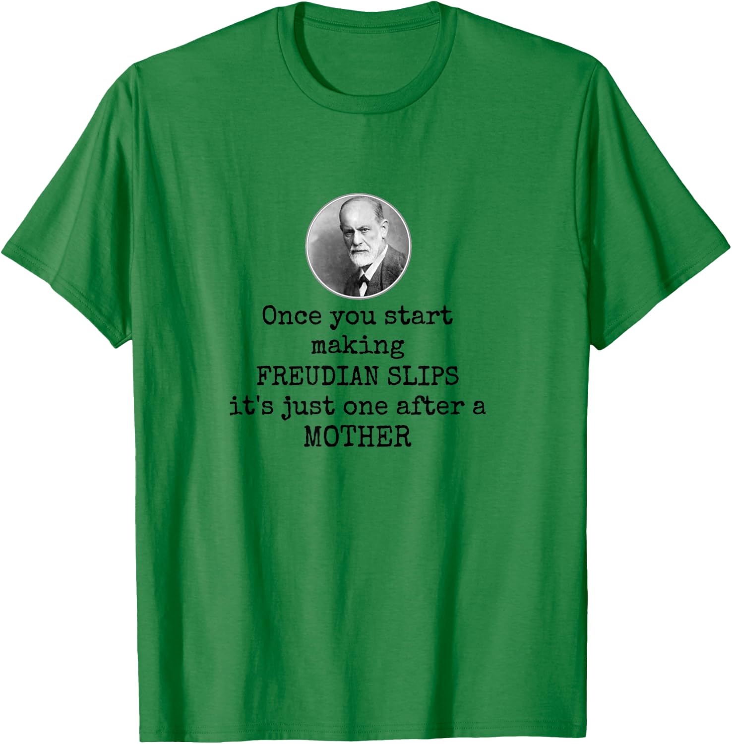 Psychology Freudian slips - Funny mother joke psychologist T-Shirt - T-Shirt | Irish Green