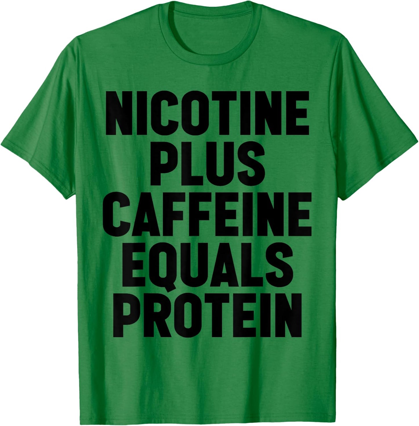 Nicotine Plus Caffeine Equals Protein Funny Gym Humor Joke T-Shirt - T-Shirt | Irish Green