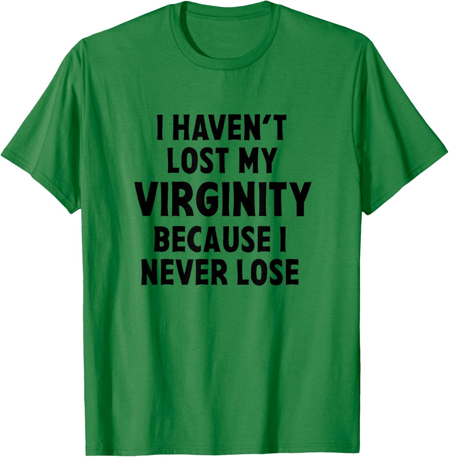 I Haven't Lost My Virginity Because I Never Lose Sarcastic T-Shirt - T-Shirt | Irish Green