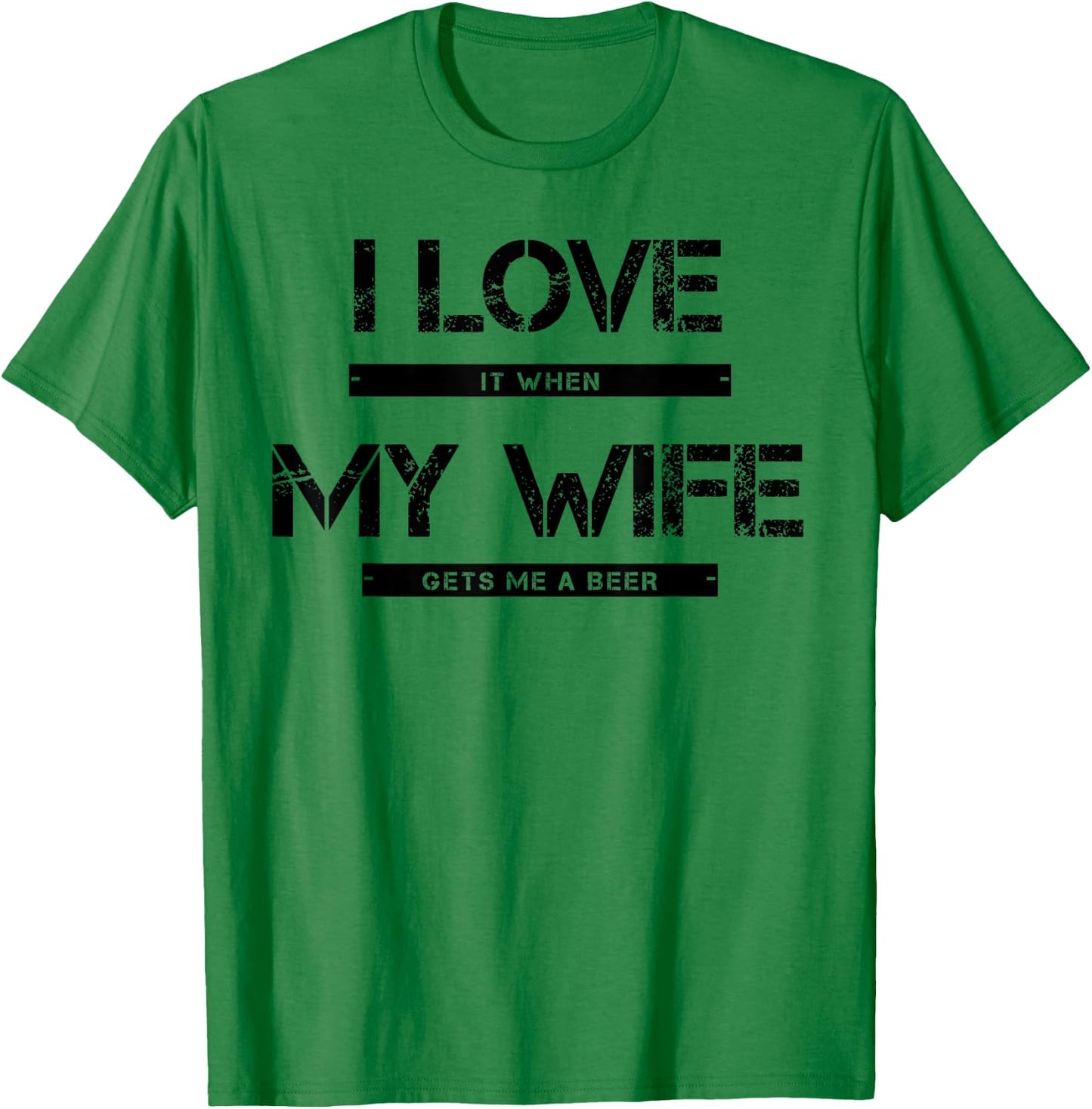 I love it when my wife gets me a beer T-Shirt - T-Shirt | Irish Green