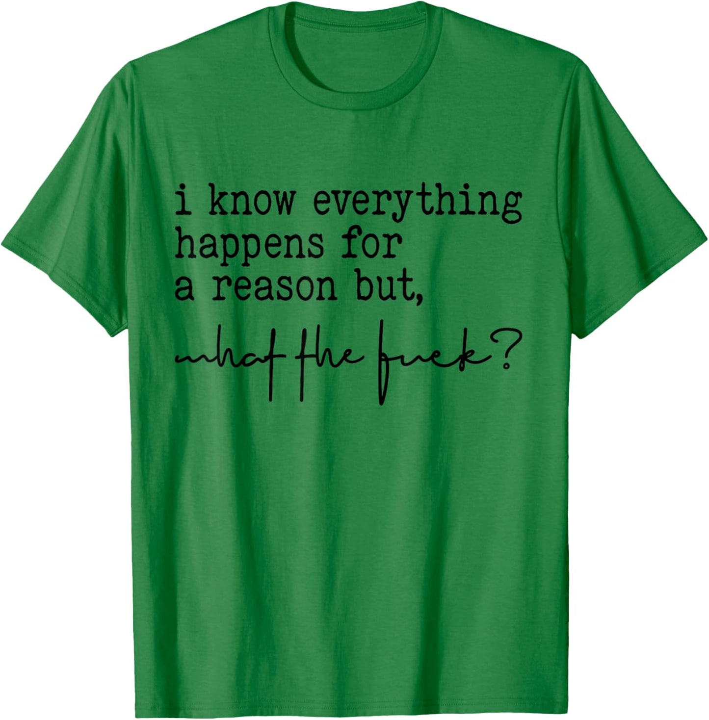 I Know Everything Happens For A Reason But What The Fuck? T-Shirt - T-Shirt | Irish Green
