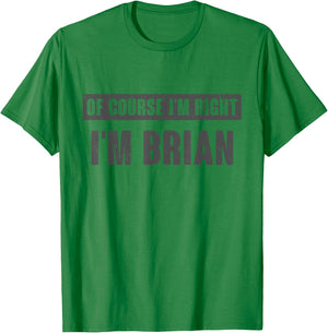 Of Course I'm Right I'm Brian - Funny Brian Name Gift T-Shirt - T-Shirt | Irish Green