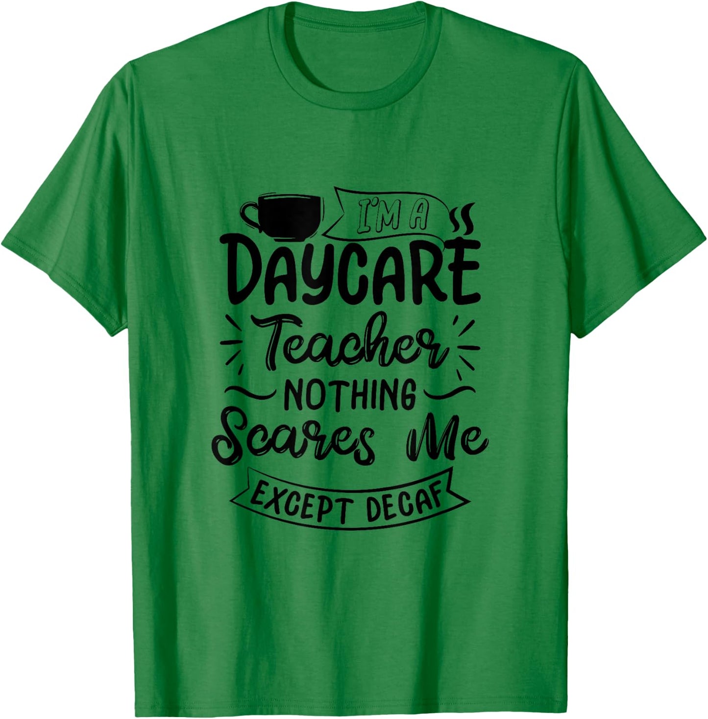 Funny Daycare Teacher Coffee Lover- Nothing Scares Me T-Shirt - T-Shirt | Irish Green