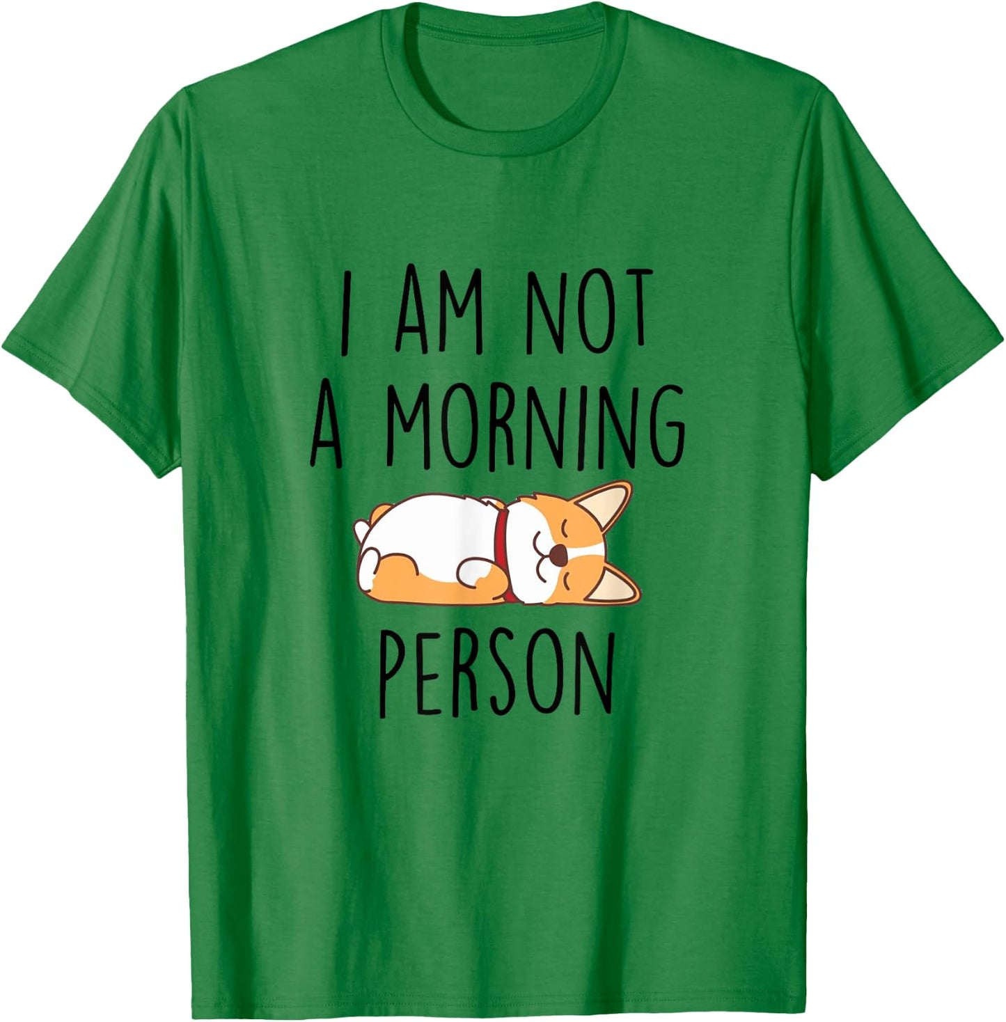 I’m Not Morning Person Funny Sarcasm Corgi Mom Corgi Lovers T-Shirt - T-Shirt | Irish Green
