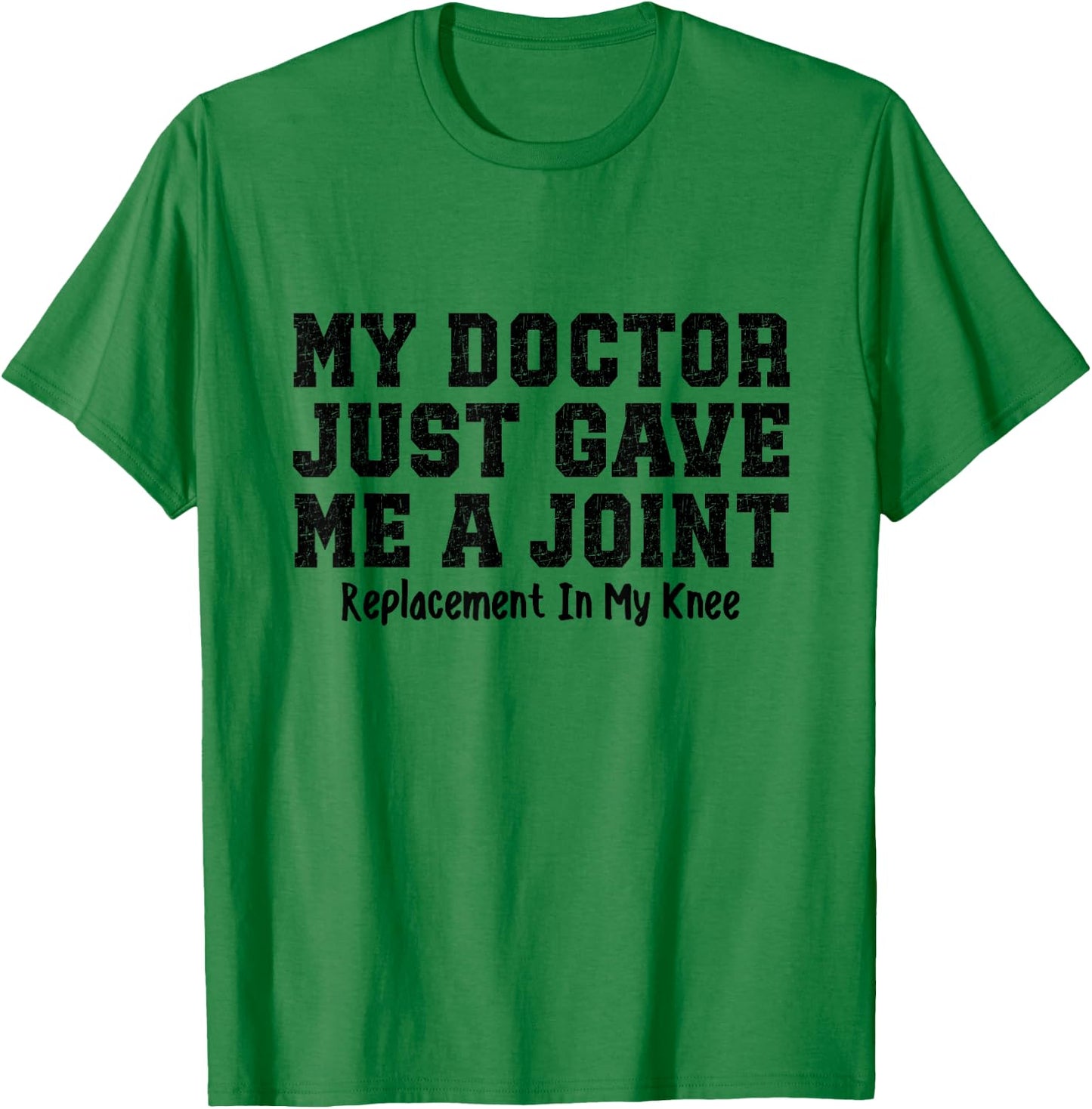 My Doctor Just Gave Me A Joint Replacement In My Knee Funny T-Shirt - T-Shirt | Irish Green