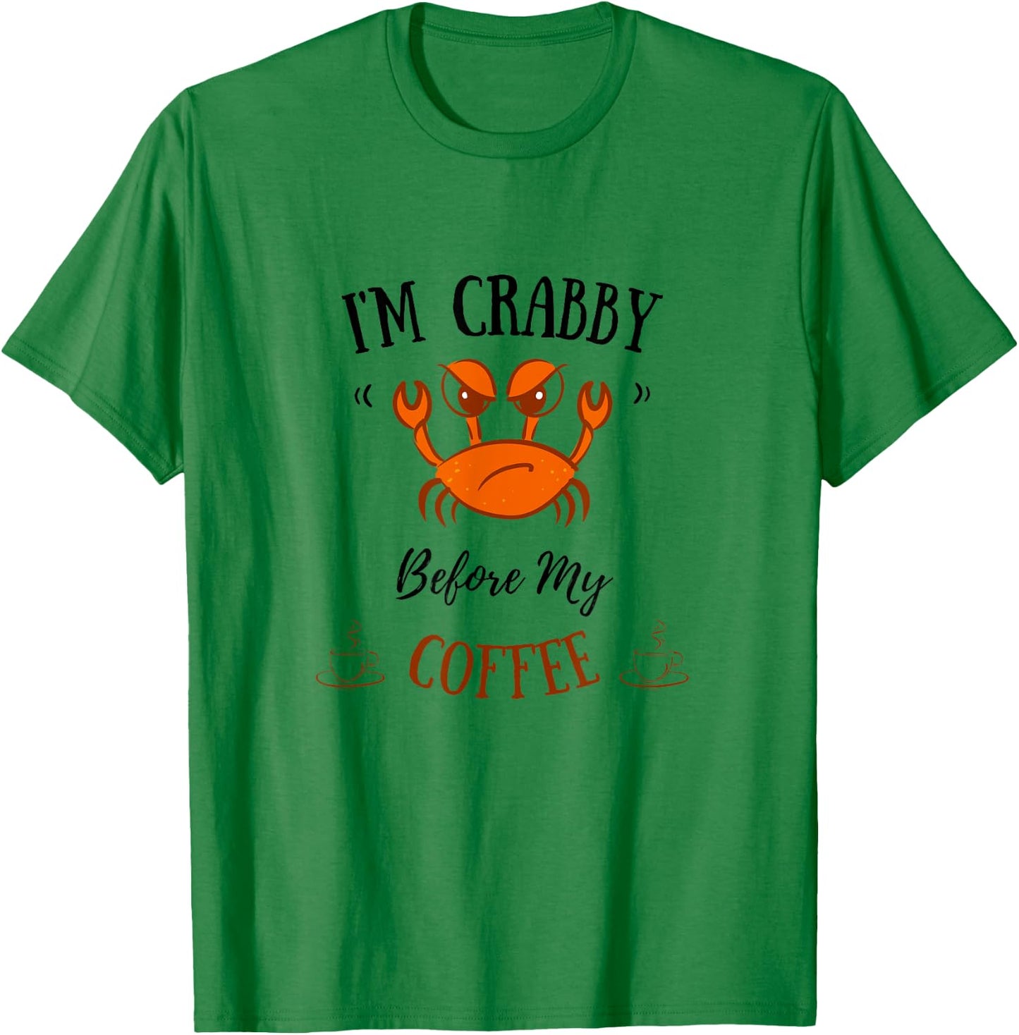 I'm Crabby Before My Coffee - Funny Crab Coffee Lover T-Shirt - T-Shirt | Irish Green