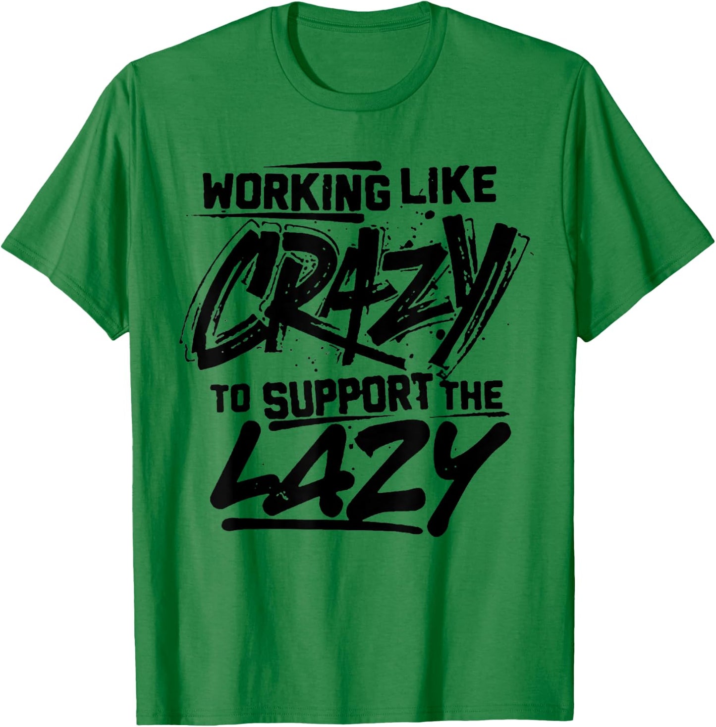 Working Like Crazy To Support The Lazy T-Shirt - T-Shirt | Irish Green