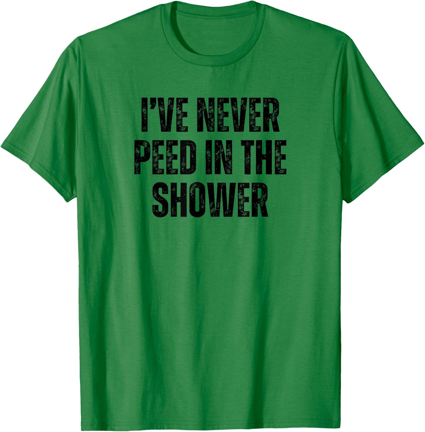 Funny I've Never Peed In The Shower Sarcastic White Lie T-Shirt - T-Shirt | Irish Green