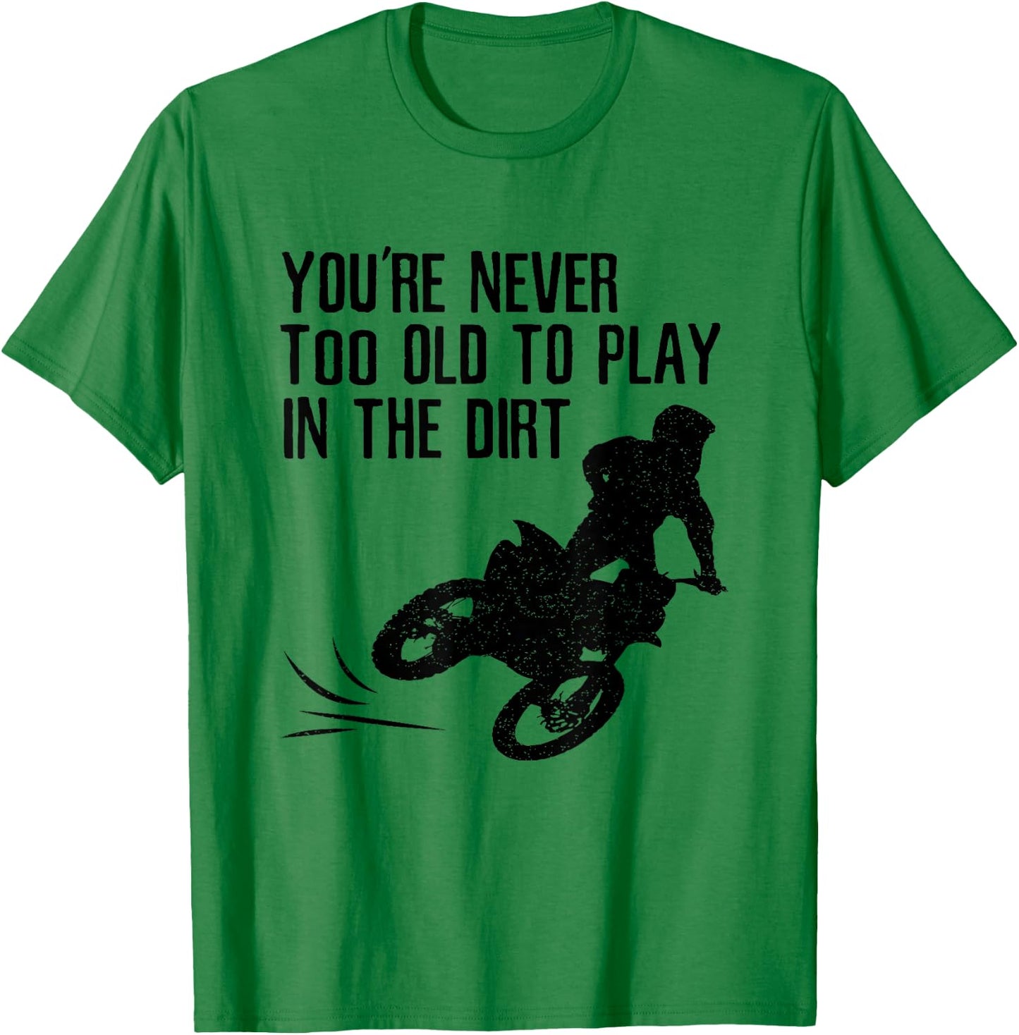 Dirt Bike Gift Motocross Never Too Old to Play in the Dirt T-Shirt - T-Shirt | Irish Green