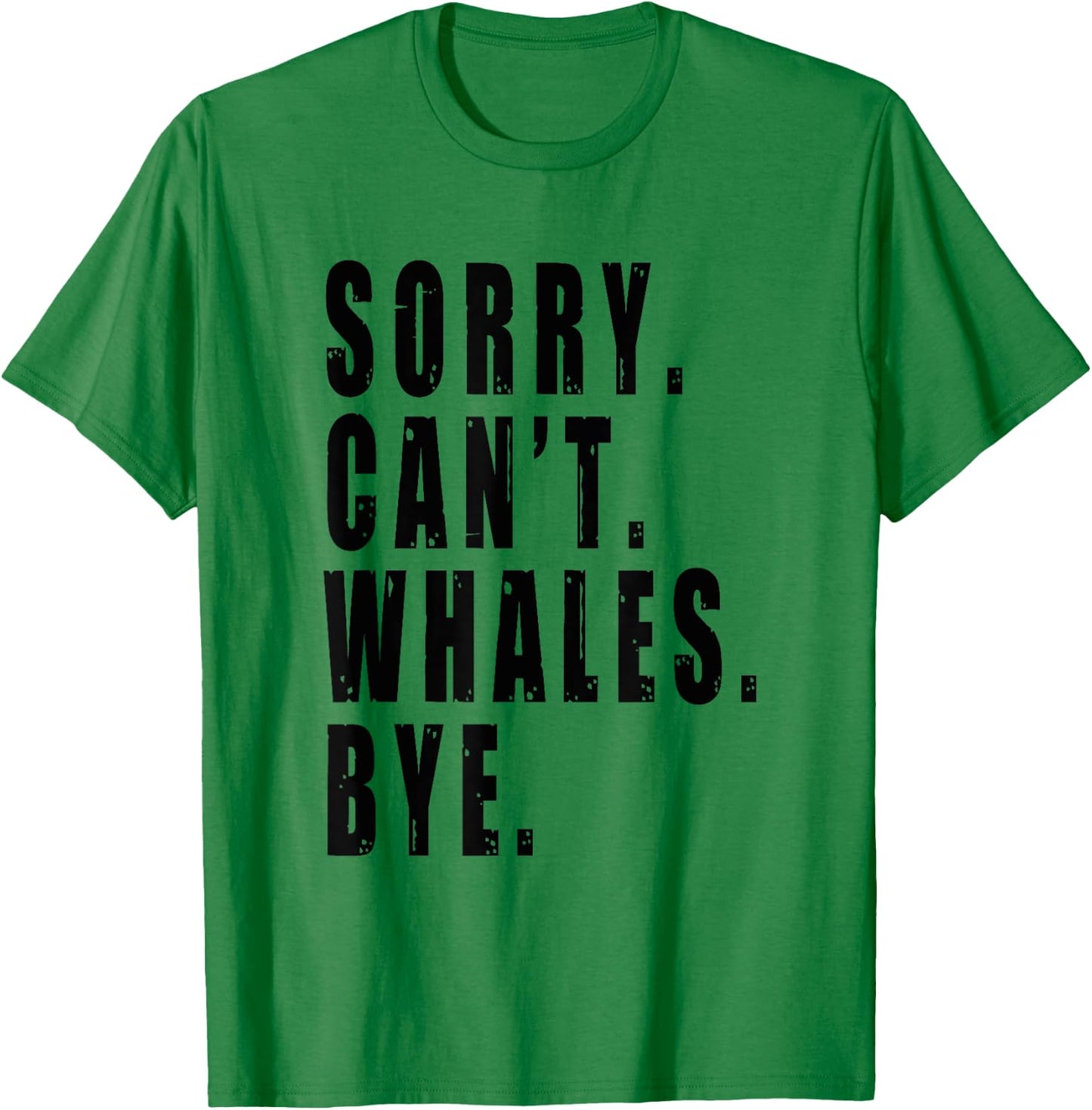 Sorry Can't Whales Bye Marine Life Sea Animal Funny Saying T-Shirt - T-Shirt | Irish Green