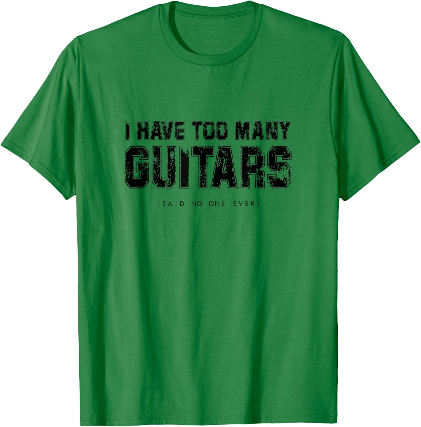 I have Too Many Guitars (Said No One Ever) Guitarist Humour T-Shirt - T-Shirt | Irish Green