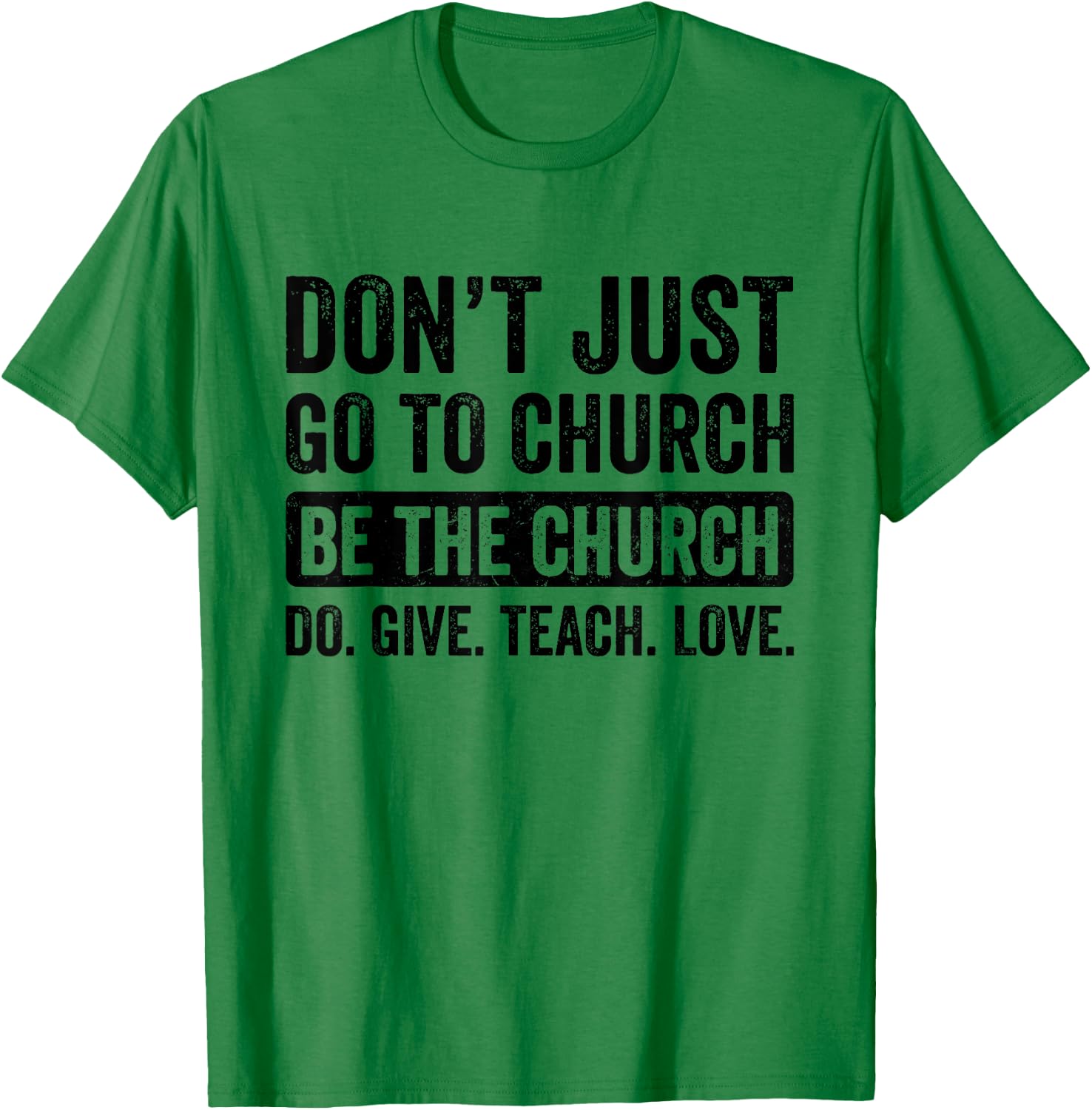 Don't Just Go To Church Be The Church Do Give Teach Love T-Shirt - T-Shirt | Irish Green