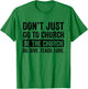 Don't Just Go To Church Be The Church Do Give Teach Love T-Shirt - T-Shirt | Irish Green
