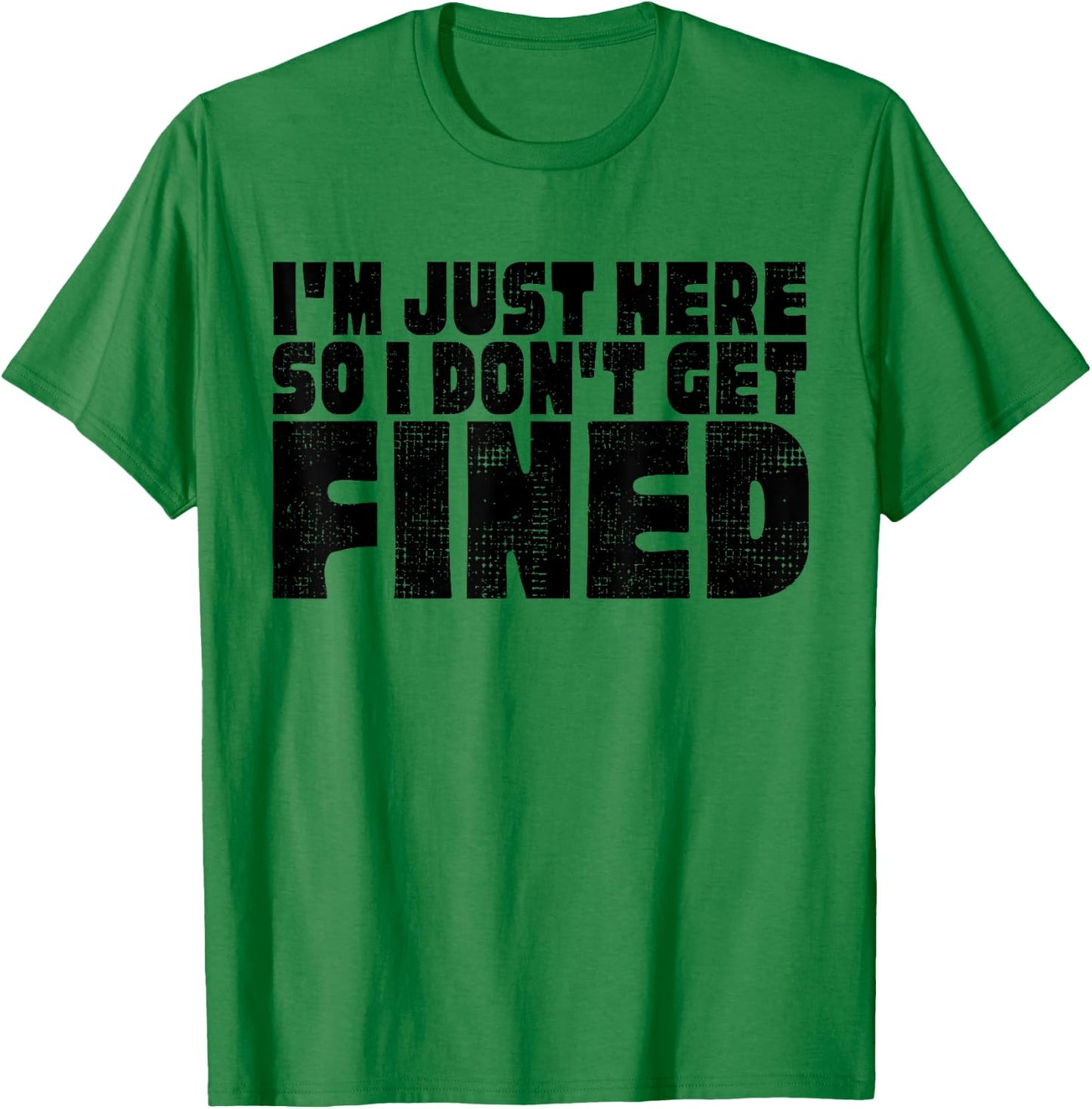 Famous Black Quotes, I'm Just Here So I Don't Get Fined T-Shirt - T-Shirt | Irish Green