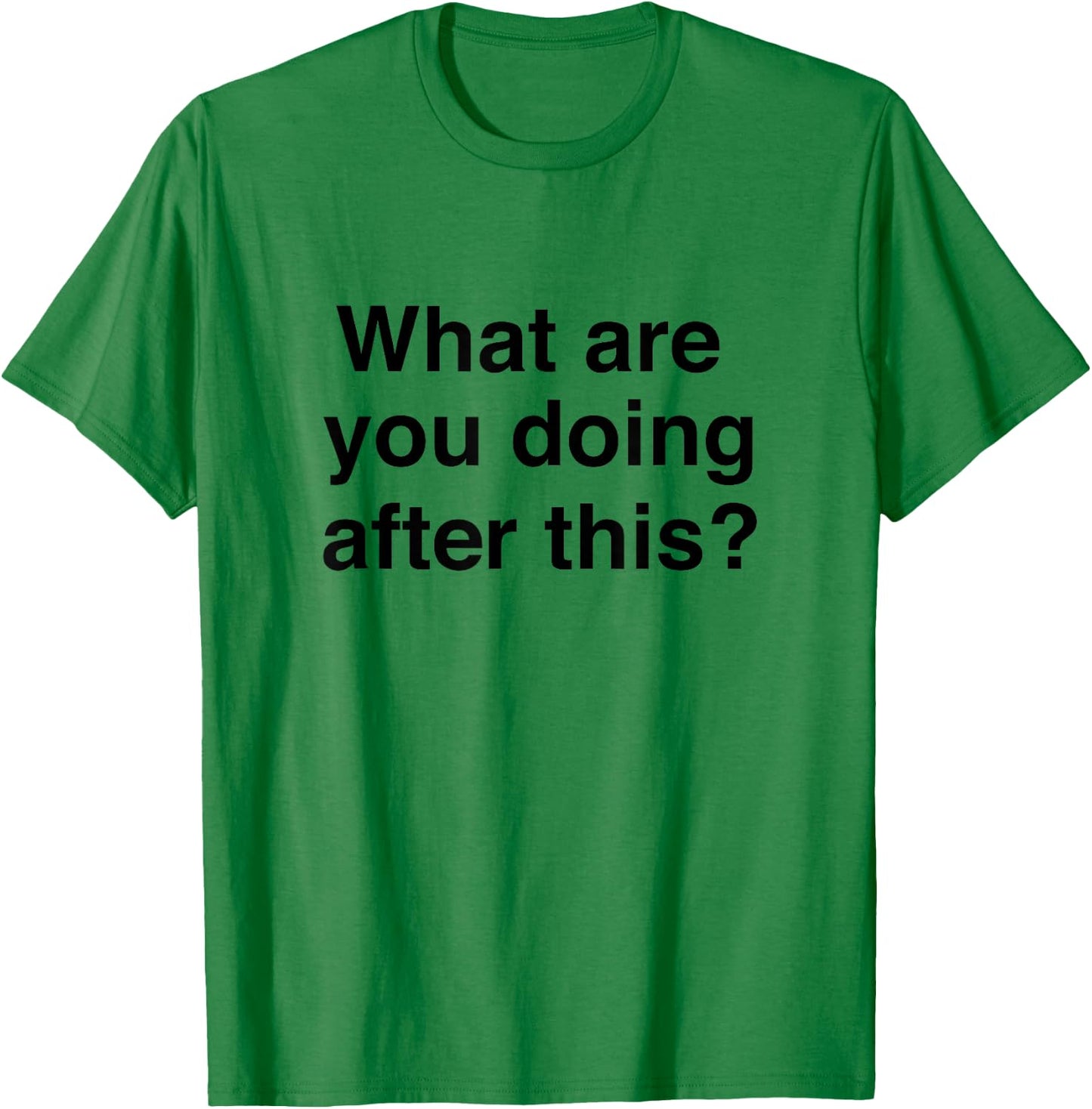 What are you doing after this? Funny T-Shirt - T-Shirt | Irish Green