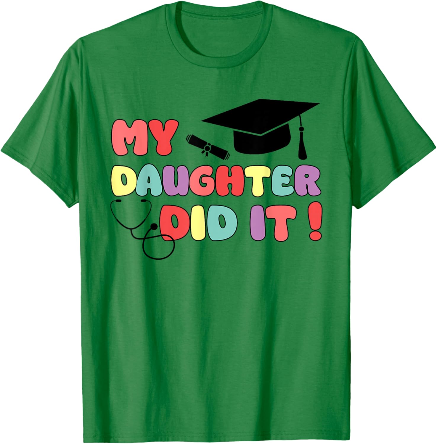 My Daughter Did It Graduation Doctor Nurse Child Graduated T-Shirt - T-Shirt | Irish Green