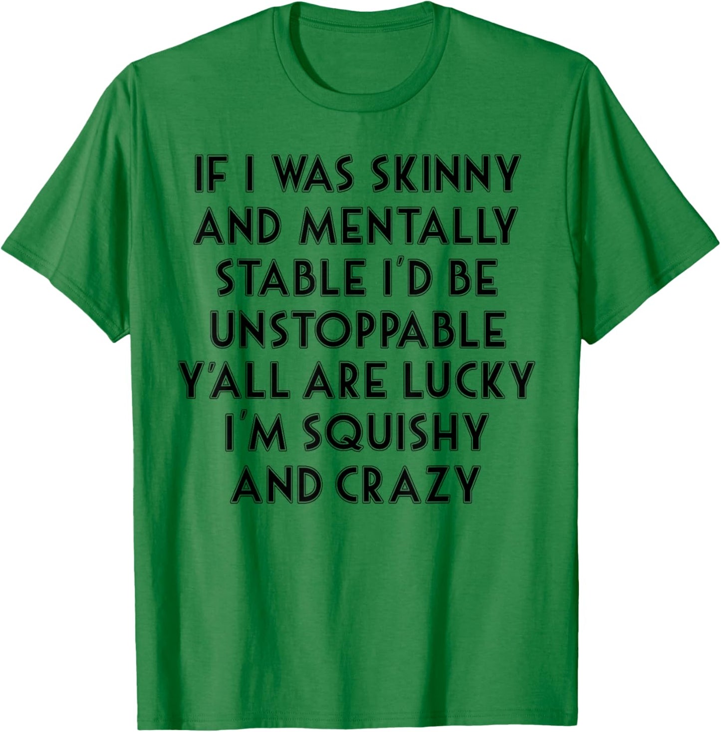 If I Was Skinny And Mentally Stable I'd Be Unstoppable T-Shirt - T-Shirt | Irish Green