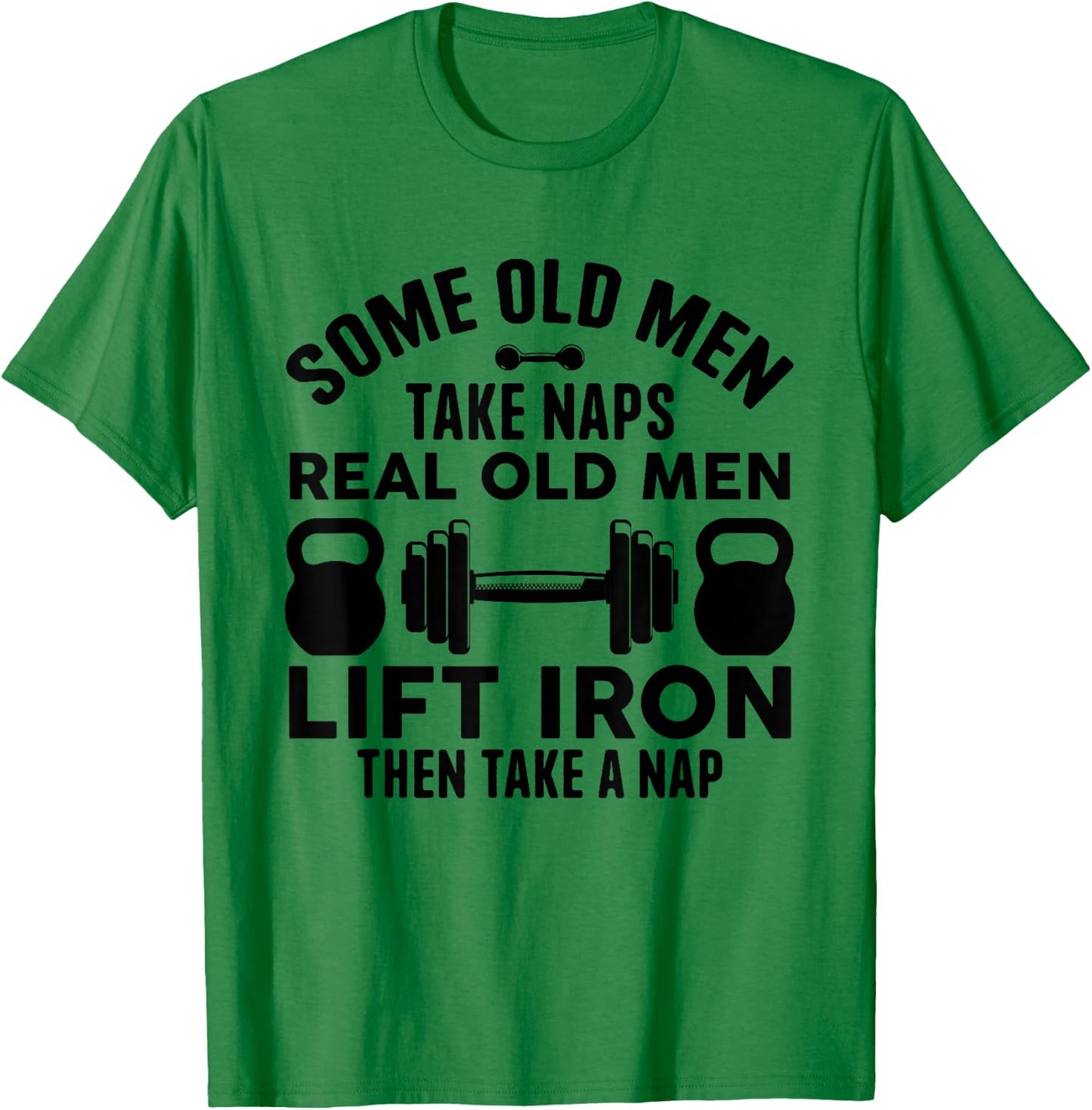 Some Old Men Take Naps Real Old Men Lift Iron Weightlifting T-Shirt - T-Shirt | Irish Green