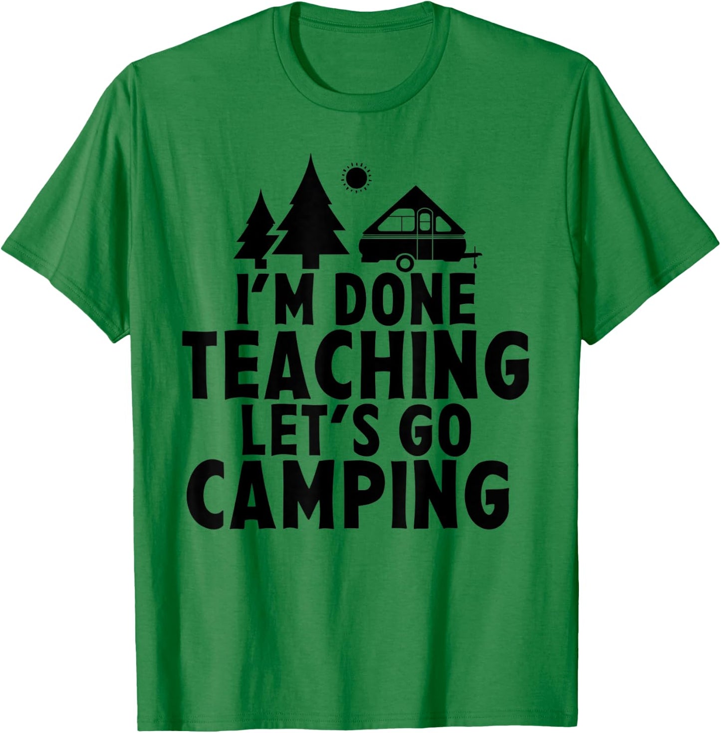 I'm Done Teaching Let's Go Camping A Frame RV Camper Teacher Men Women T-Shirt - T-Shirt | Irish Green