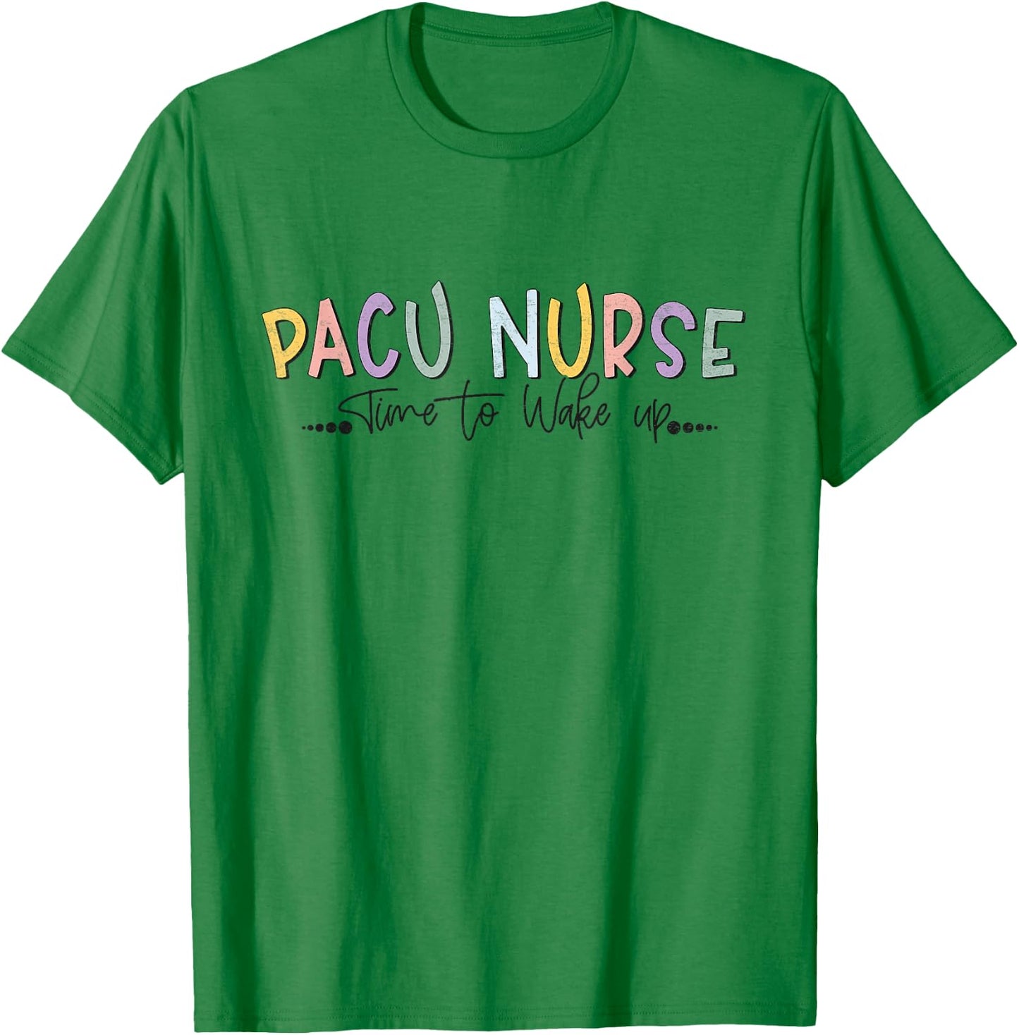Pacu Nurse Time To Wake Up Post Anesthesia Care Unit Nurse T-Shirt - T-Shirt | Irish Green