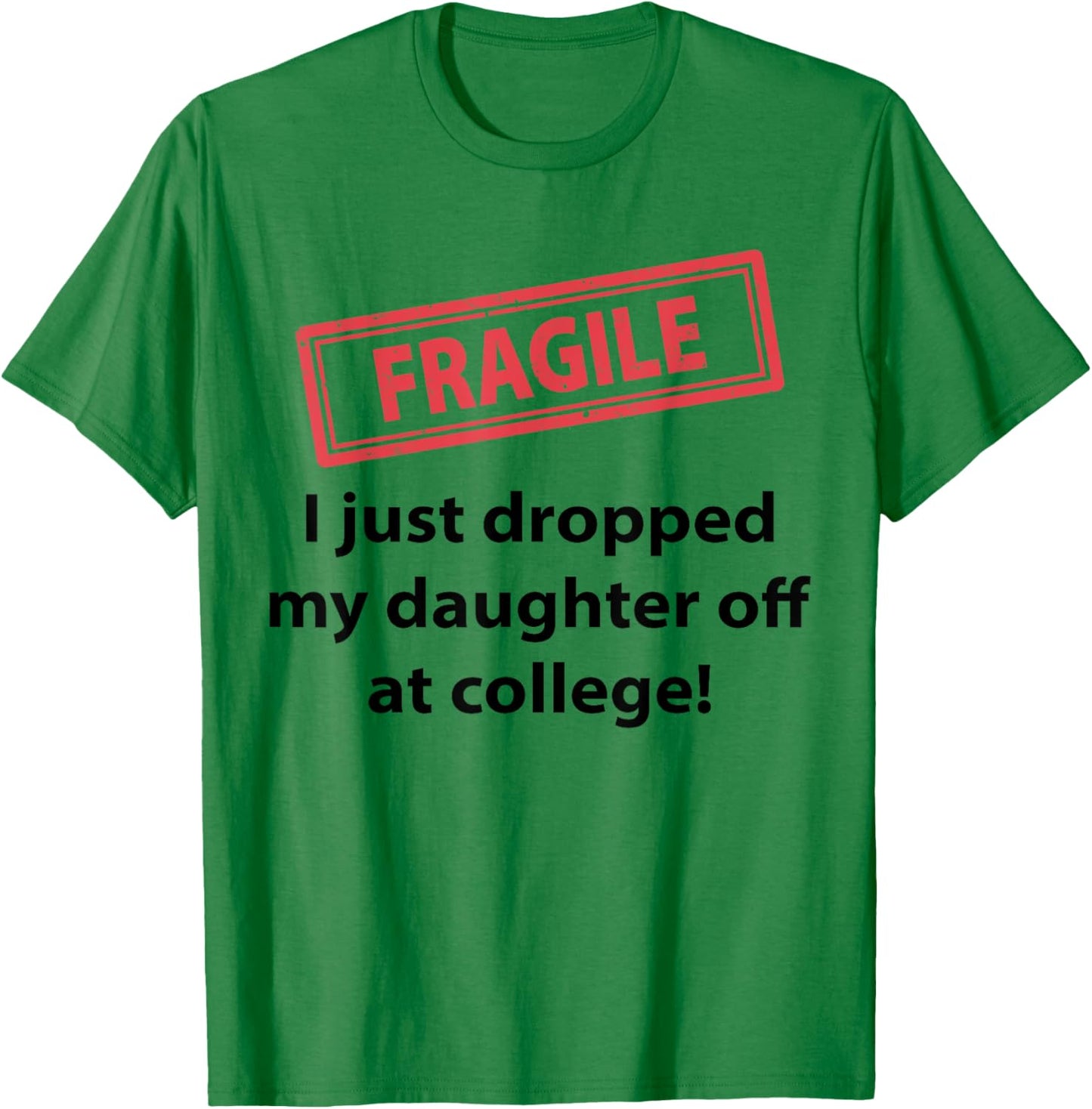 Fragile I Just Dropped My Daughter Off At College Funny Dad T-Shirt - T-Shirt | Irish Green