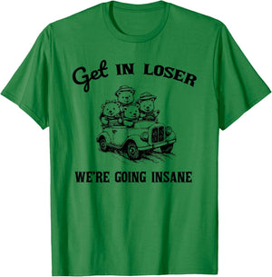 Get in Loser Were Going Insane Funny Teddy Bear Graphic T-Shirt - T-Shirt | Irish Green