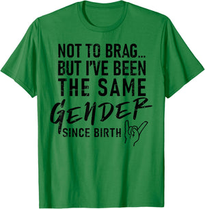 Not To Brag But I've Been The Same Gender Since Birth T-Shirt - T-Shirt | Irish Green