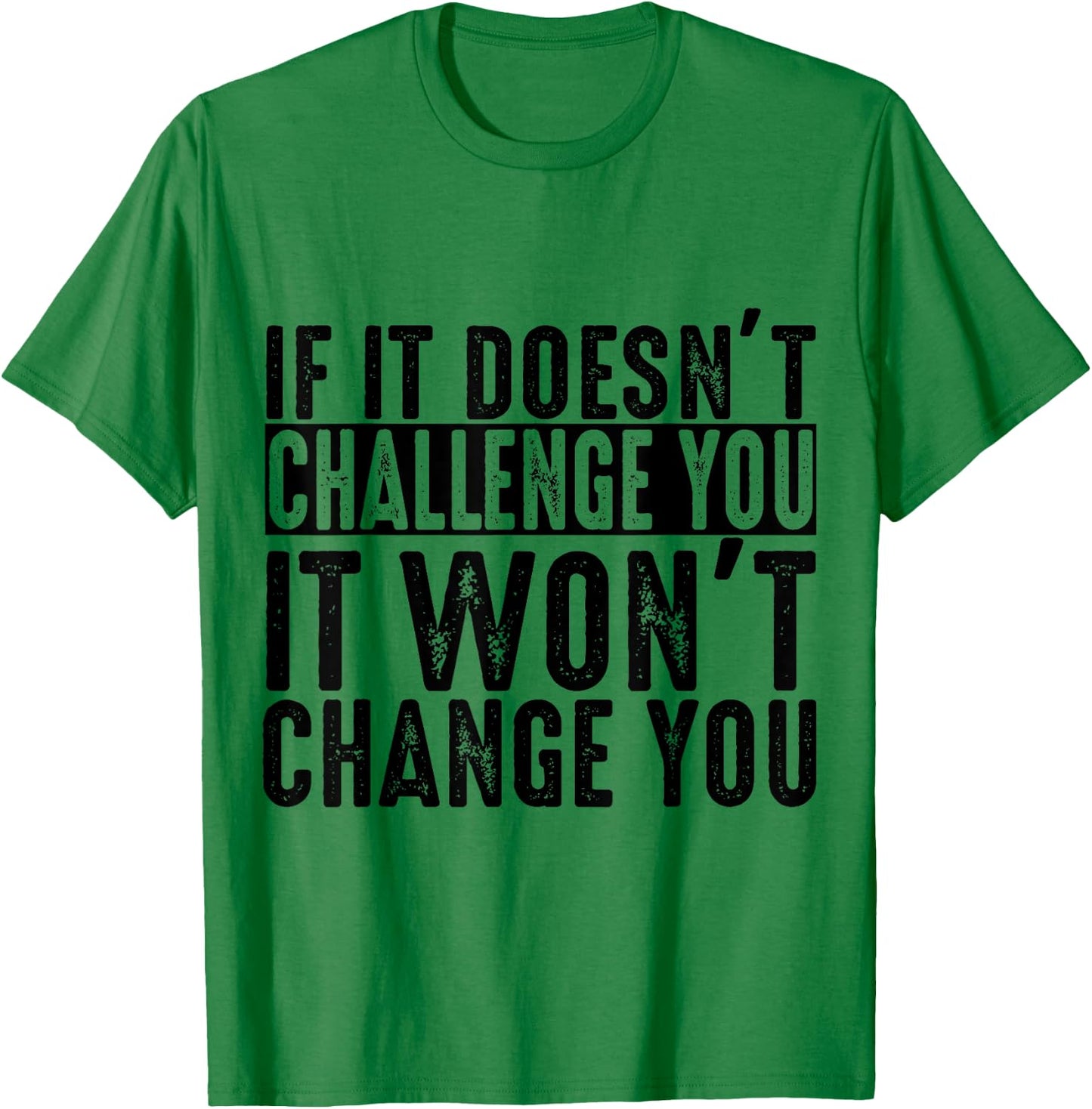 If It Doesn't Challenge You It Won't Change You Motivational T-Shirt - T-Shirt | Irish Green
