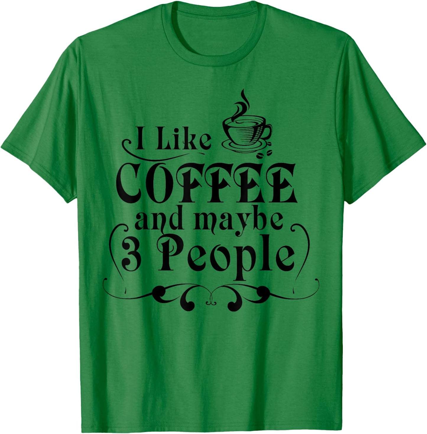 I Like Coffee And Maybe 3 People Shirt Coffee Lovers Gift T-Shirt - T-Shirt | Irish Green