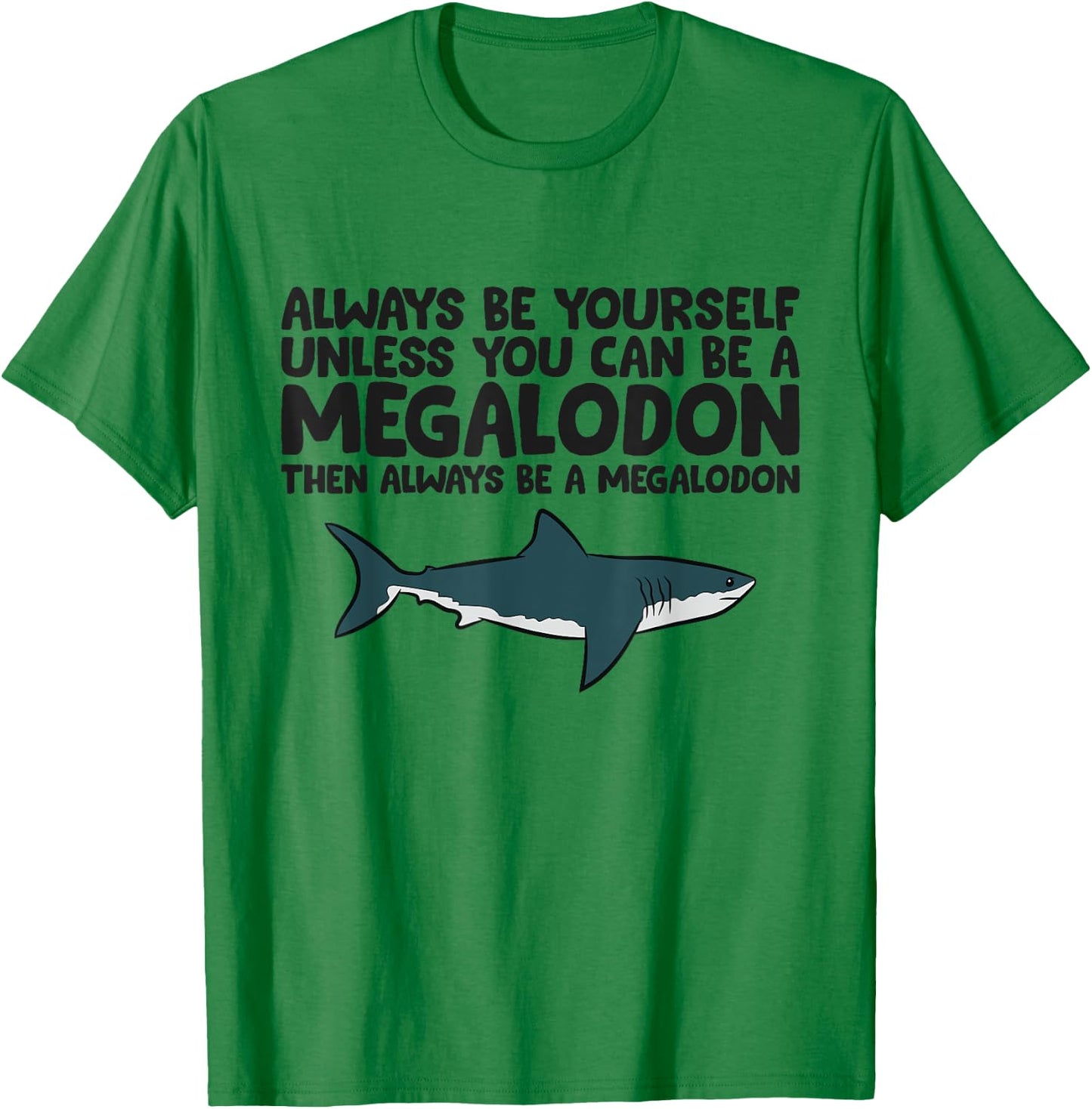 Always Be Yourself Unless You Can Be A Megalodon T-Shirt - T-Shirt | Irish Green