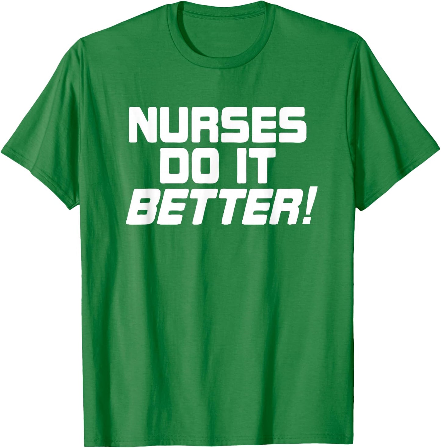 Nurses Do It Better Funny Women Gift Medical Hospital Slogan T-Shirt - T-Shirt | Irish Green