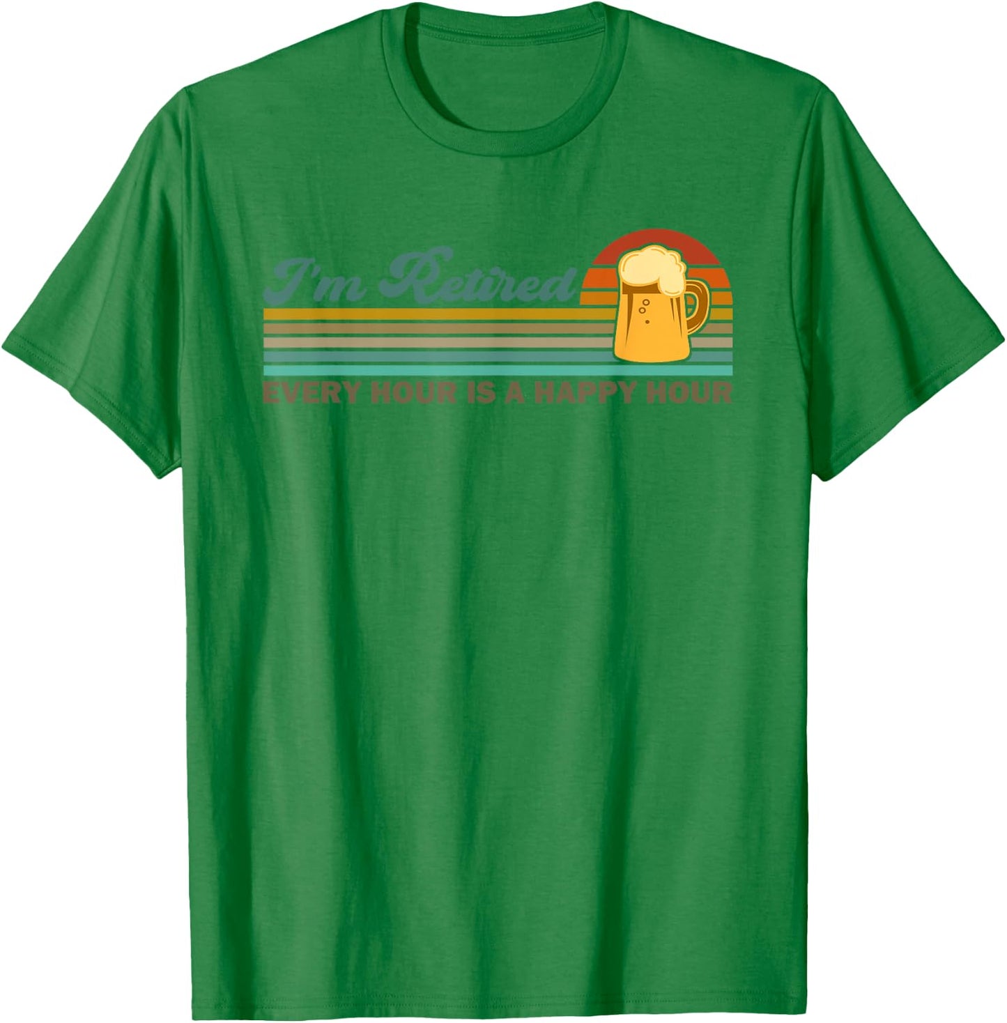 I'm Retired Every Hour Happy Hour Beer Drinking Retirement T-Shirt - T-Shirt | Irish Green